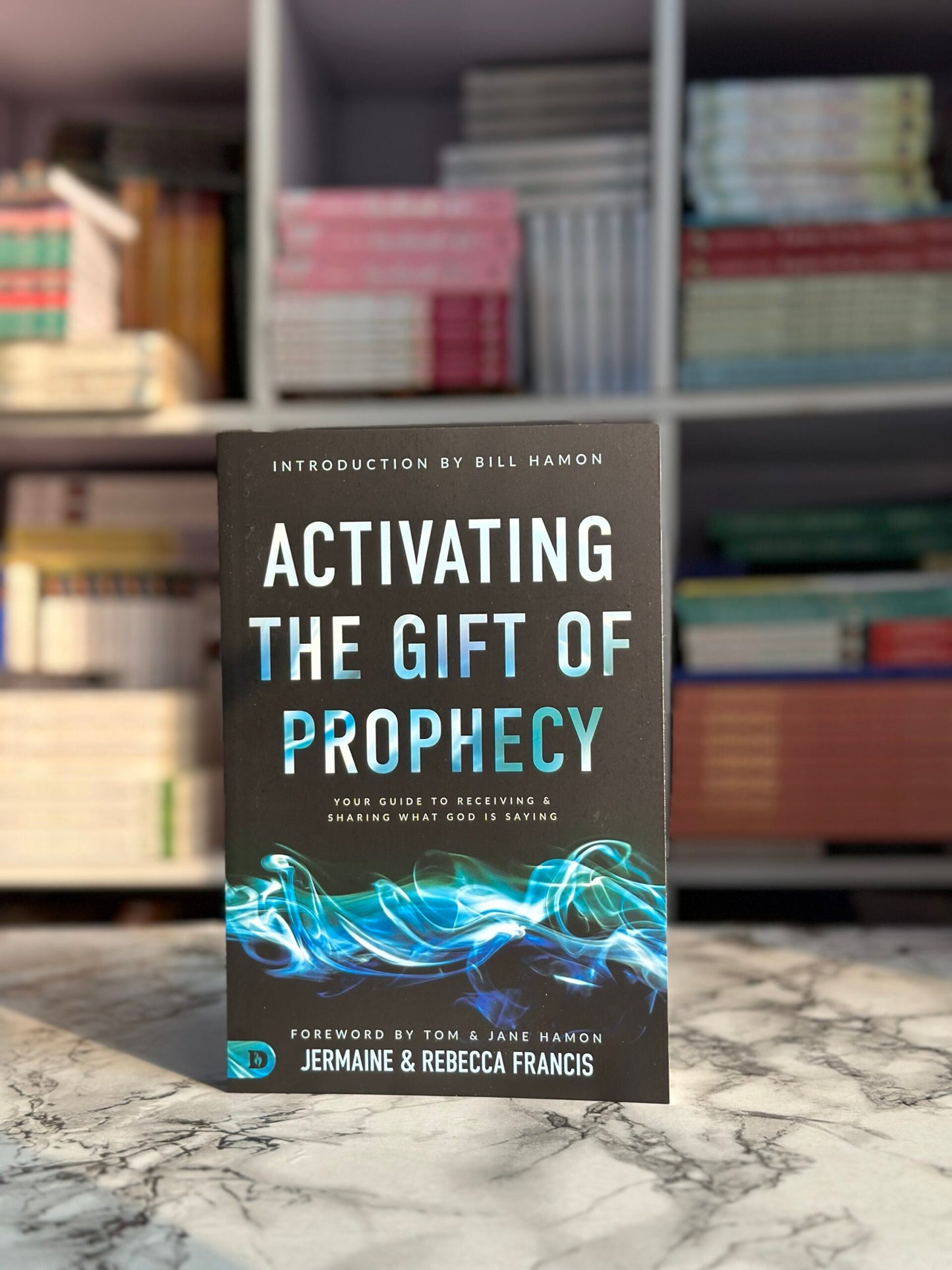 Activating The Gift Of Prophecy: Your Guide To Receiving And Sharing What God Is Saying