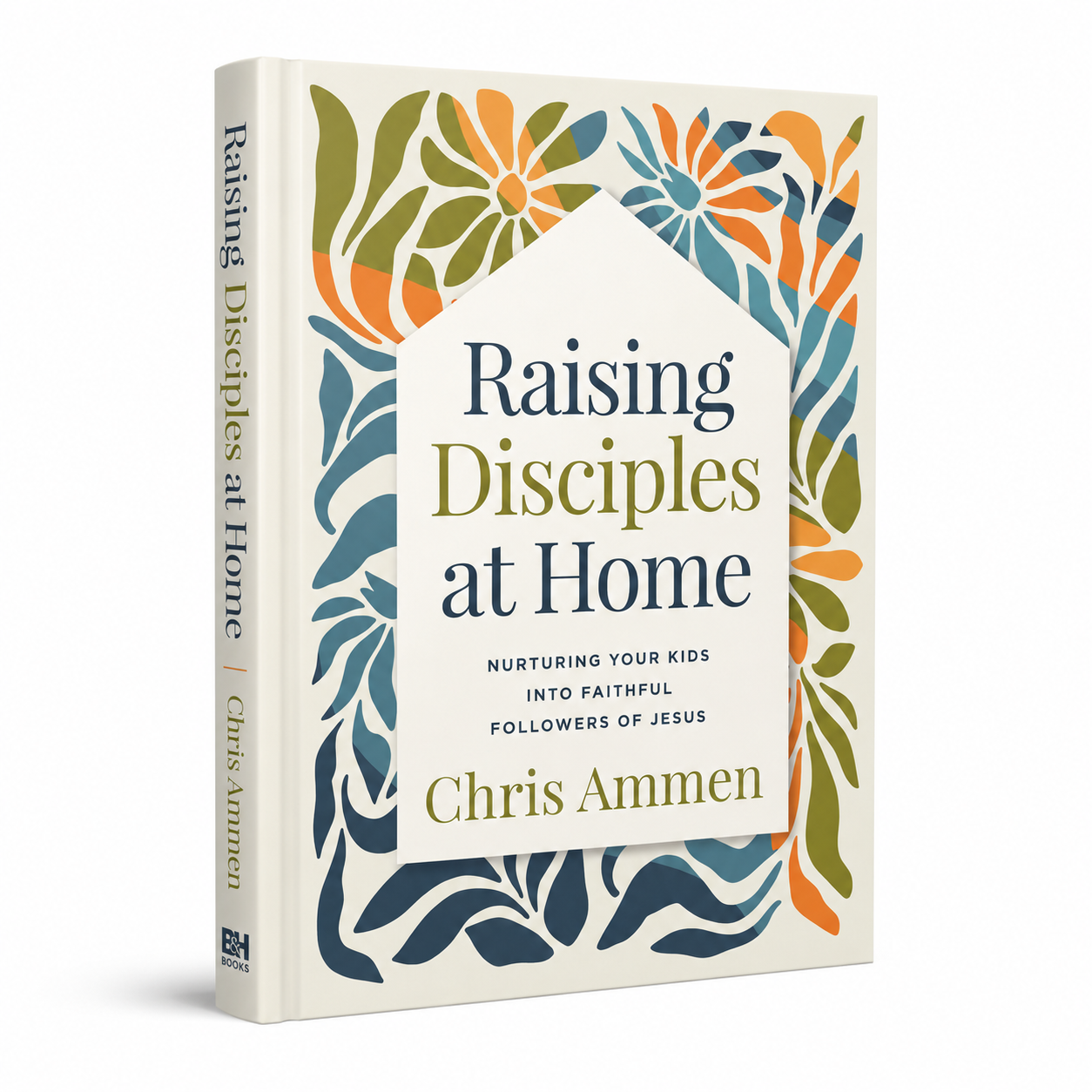 Raising Disciples at Home: Nurturing Your Kids into Faithful Followers of Jesus