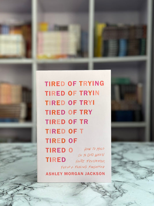 Tired of Trying: How to Hold On to God When You’re Frustrated, Fed Up, and Feeling Forgotten