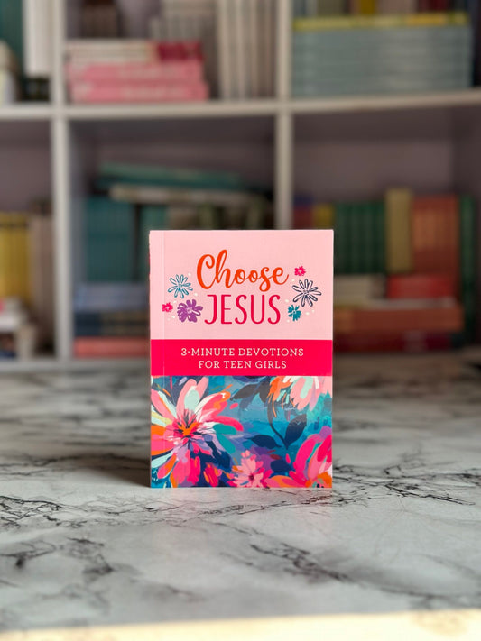 Choose Jesus: 3-Minute Devotions for Teen Girls
