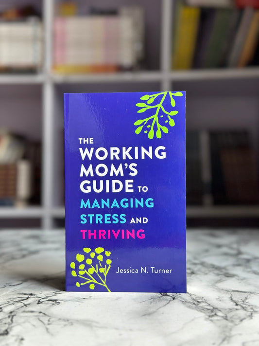 The Working Moms Guide To Managing Stress & Thriving