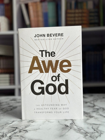 The Awe of God: The Astounding Way a Healthy Fear of God Transforms Your Life